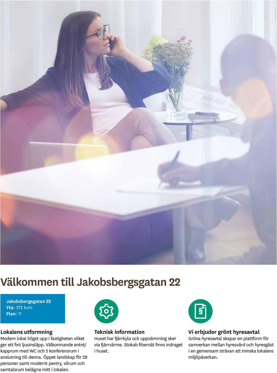 Öppet landskap för 28 personer samt modernt pentry, vilrum och samtalsrum belägna mitt i lokalen.