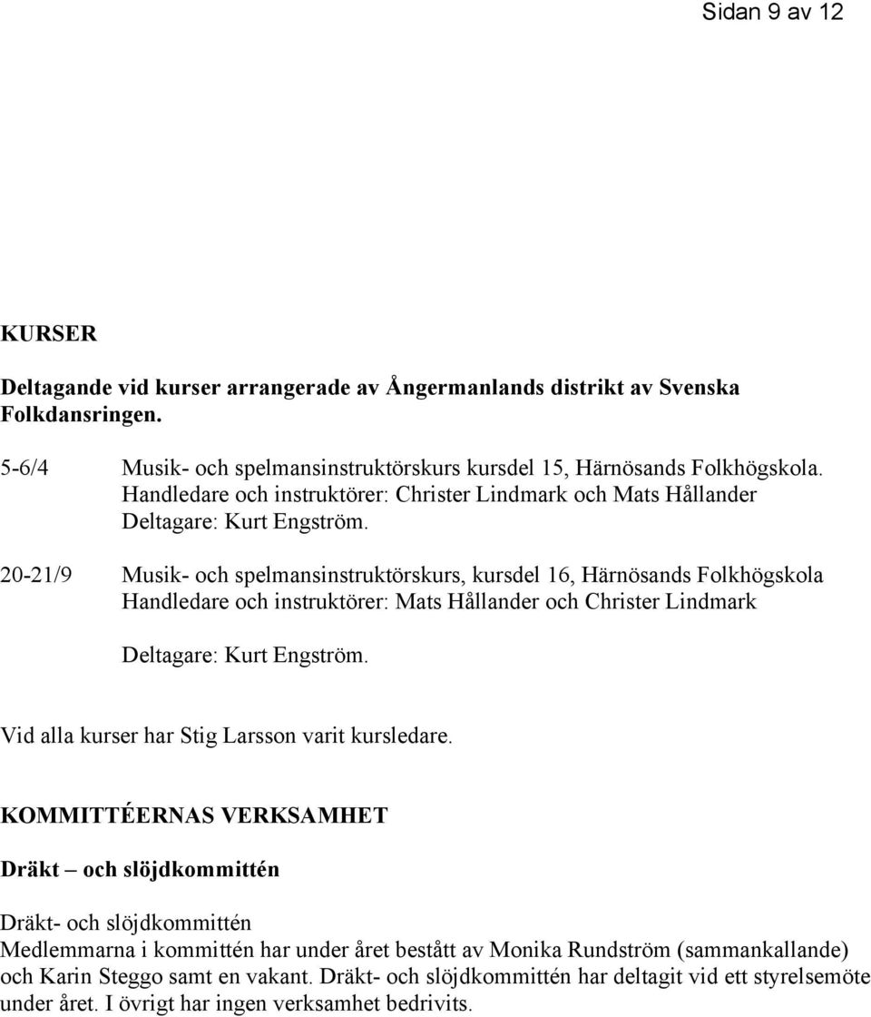 20-21/9 Musik- och spelmansinstruktörskurs, kursdel 16, Härnösands Folkhögskola Handledare och instruktörer: Mats Hållander och Christer Lindmark Deltagare: Kurt Engström.
