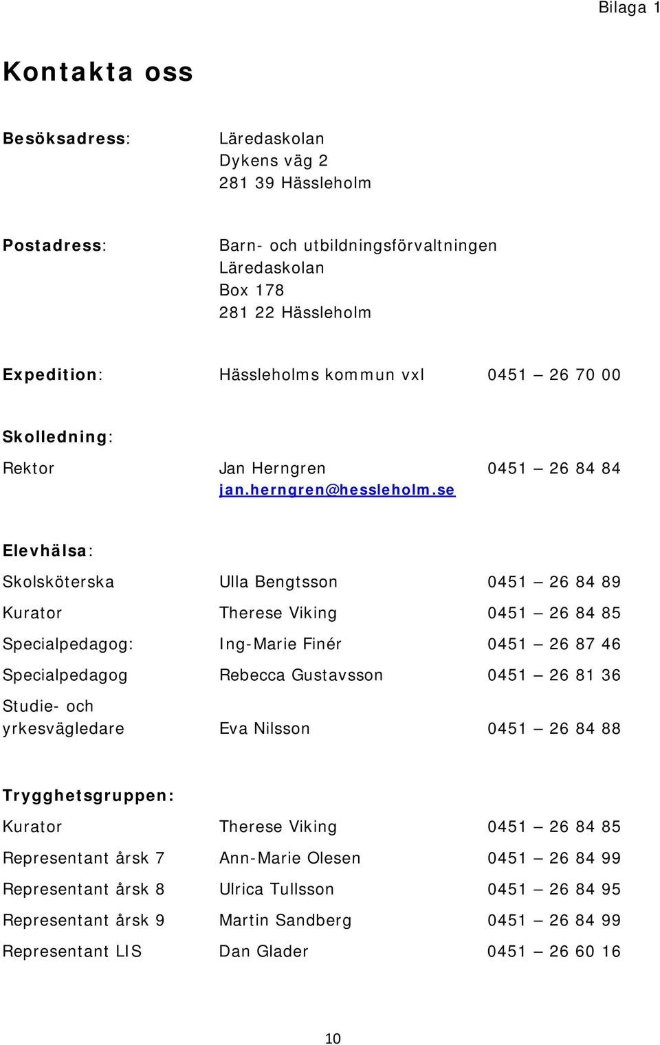 se Elevhälsa: Skolsköterska Ulla Bengtsson 0451 26 84 89 Kurator Therese Viking 0451 26 84 85 Specialpedagog: Ing-Marie Finér 0451 26 87 46 Specialpedagog Rebecca Gustavsson 0451 26 81 36