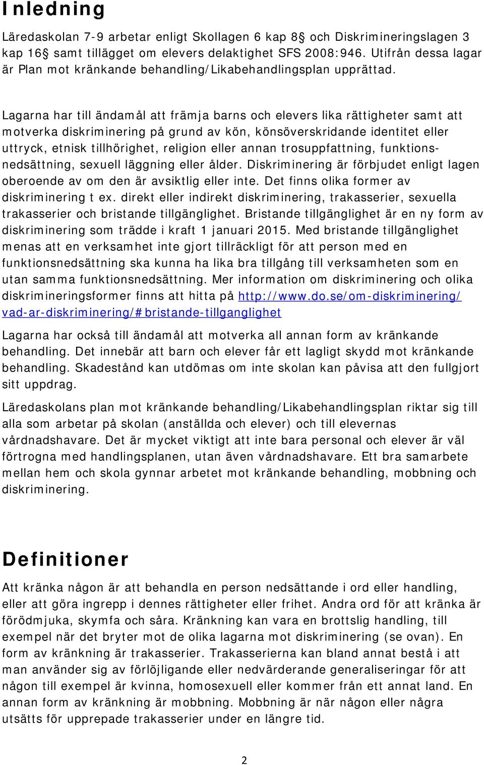 Lagarna har till ändamål att främja barns och elevers lika rättigheter samt att motverka diskriminering på grund av kön, könsöverskridande identitet eller uttryck, etnisk tillhörighet, religion eller