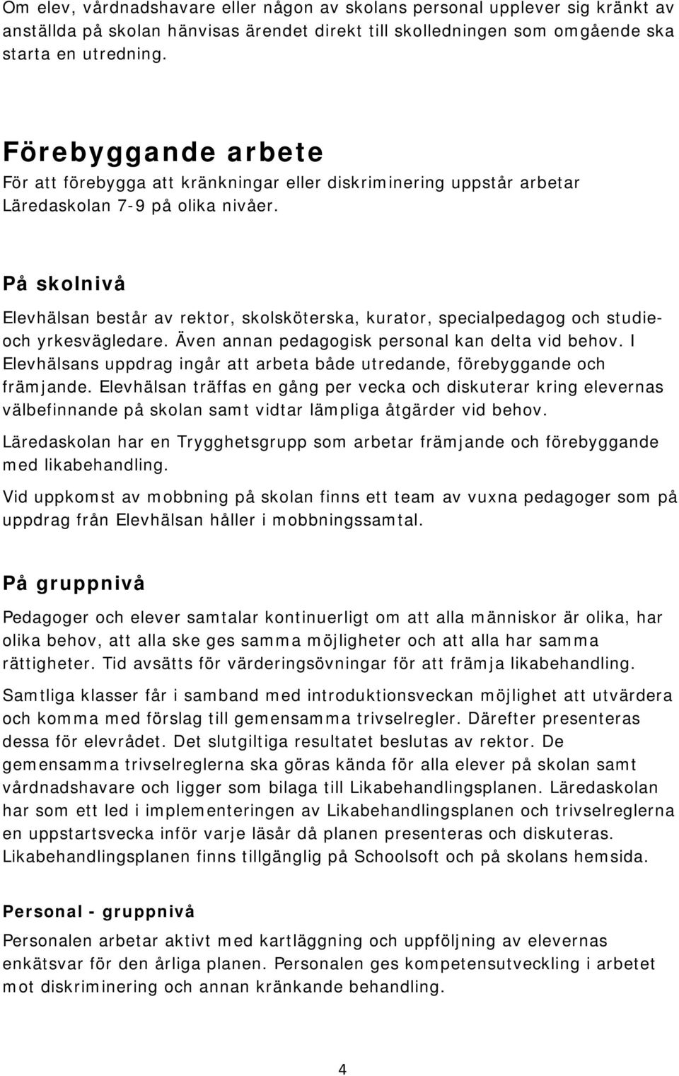 På skolnivå Elevhälsan består av rektor, skolsköterska, kurator, specialpedagog och studieoch yrkesvägledare. Även annan pedagogisk personal kan delta vid behov.