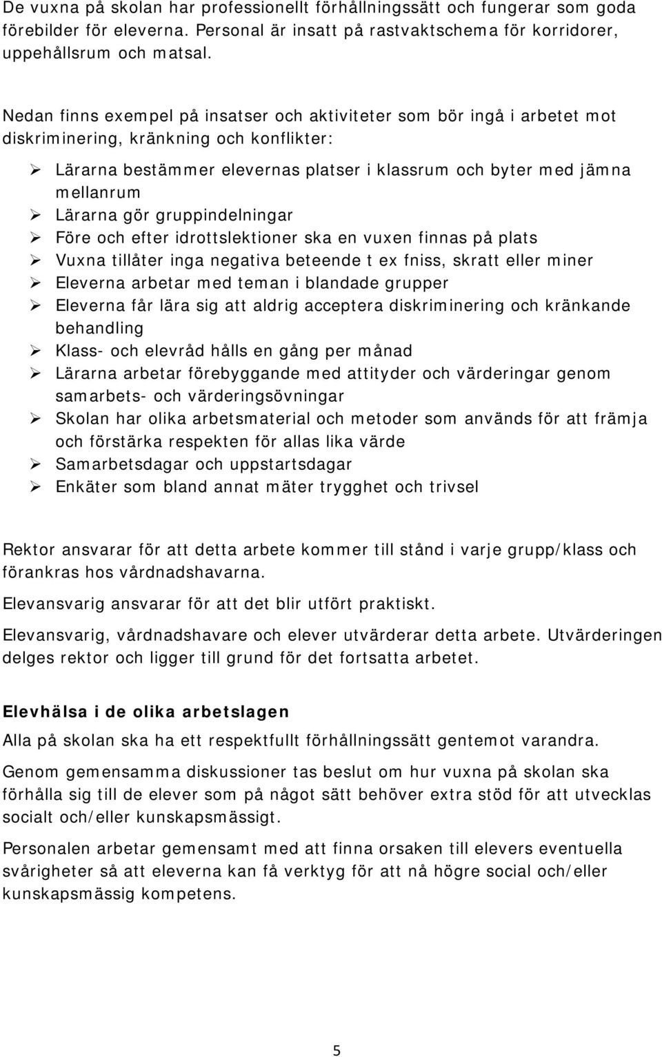 Lärarna gör gruppindelningar Före och efter idrottslektioner ska en vuxen finnas på plats Vuxna tillåter inga negativa beteende t ex fniss, skratt eller miner Eleverna arbetar med teman i blandade