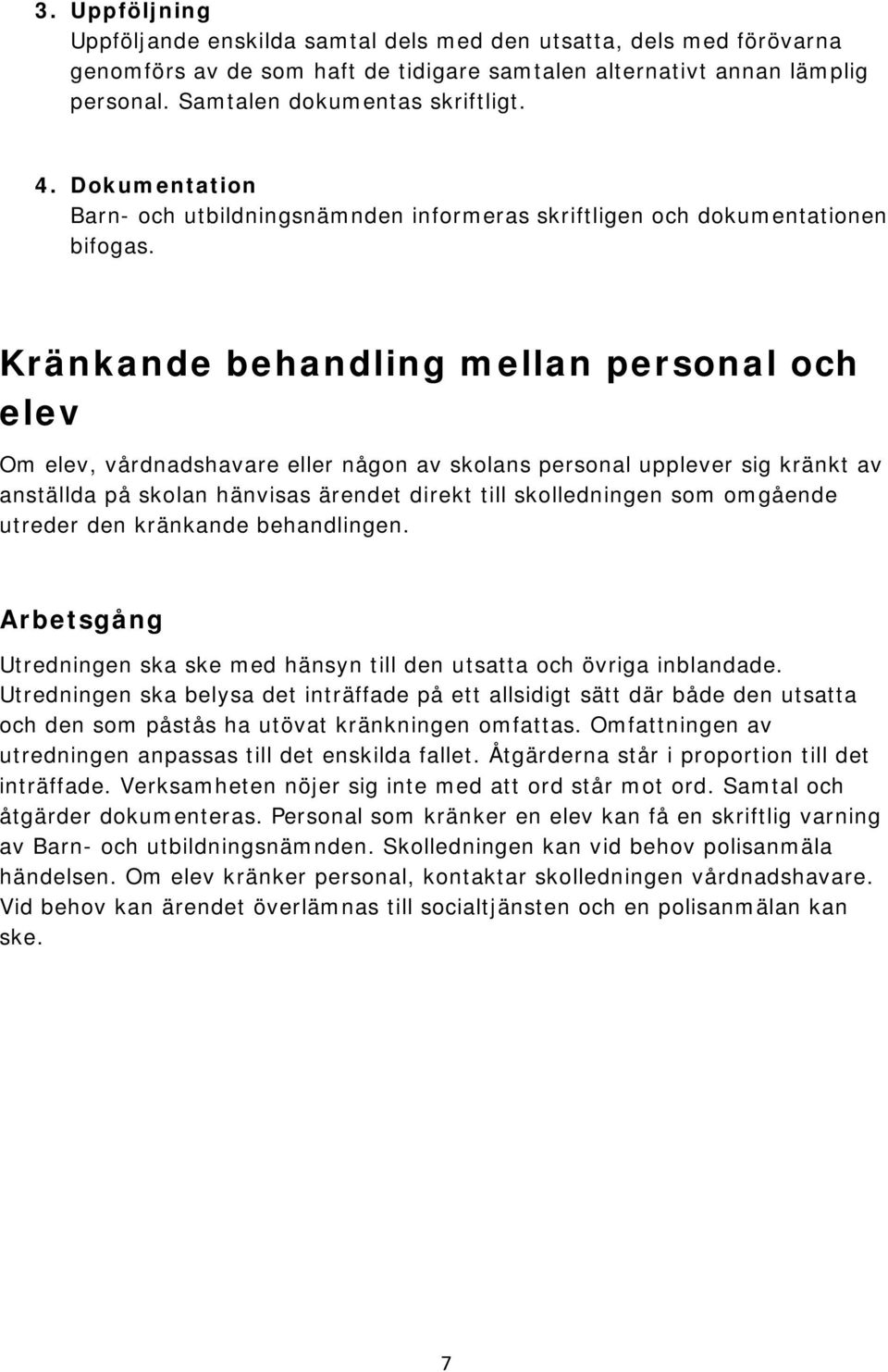 Kränkande behandling mellan personal och elev Om elev, vårdnadshavare eller någon av skolans personal upplever sig kränkt av anställda på skolan hänvisas ärendet direkt till skolledningen som