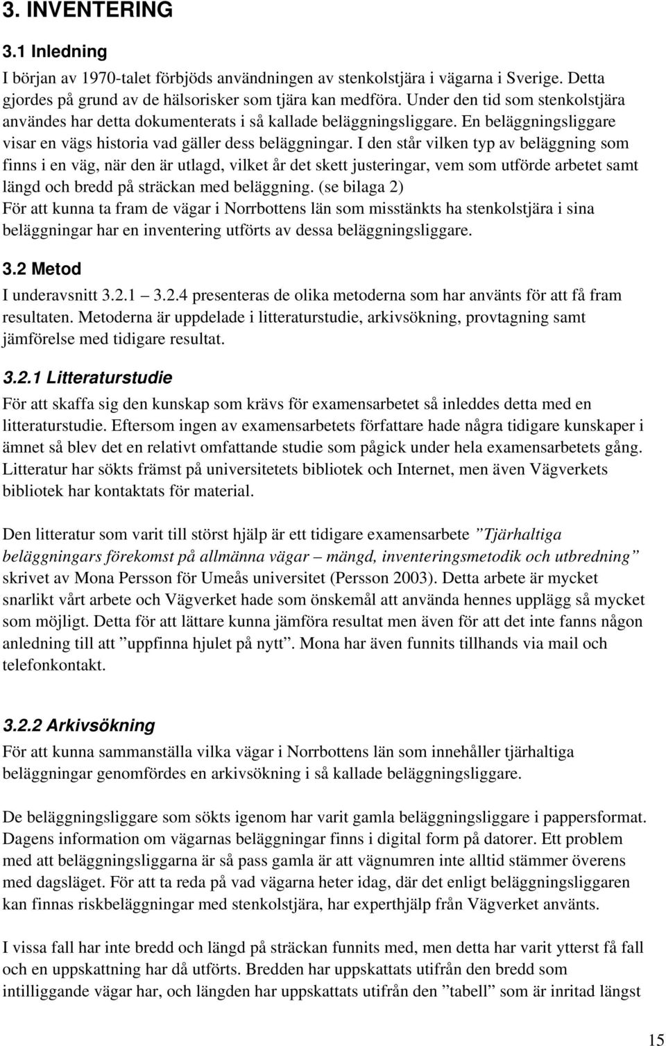 I den står vilken typ av beläggning som finns i en väg, när den är utlagd, vilket år det skett justeringar, vem som utförde arbetet samt längd och bredd på sträckan med beläggning.