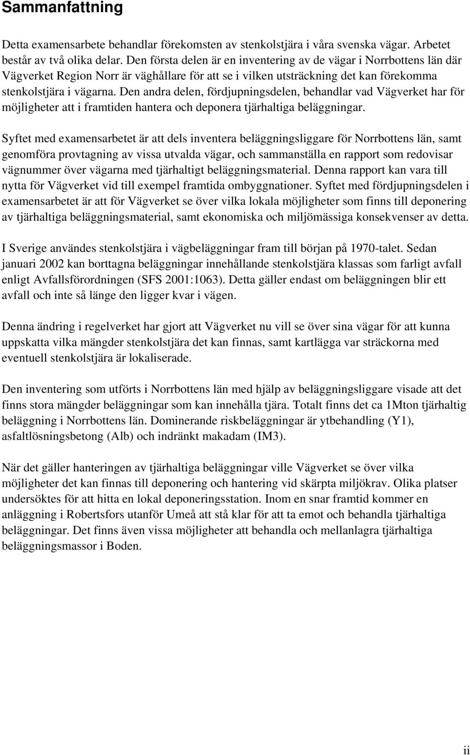 Den andra delen, fördjupningsdelen, behandlar vad Vägverket har för möjligheter att i framtiden hantera och deponera tjärhaltiga beläggningar.