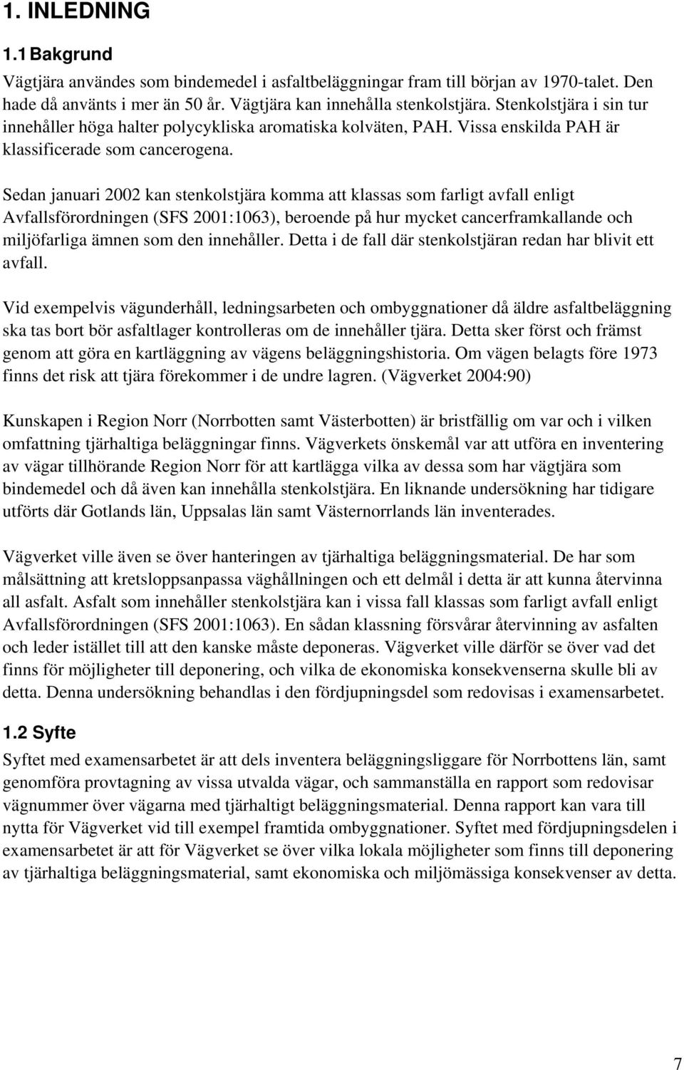 Sedan januari 2002 kan stenkolstjära komma att klassas som farligt avfall enligt Avfallsförordningen (SFS 2001:1063), beroende på hur mycket cancerframkallande och miljöfarliga ämnen som den