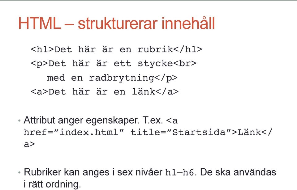 <a>det här är en länk</a>! Attribut anger egenskaper. T.ex.