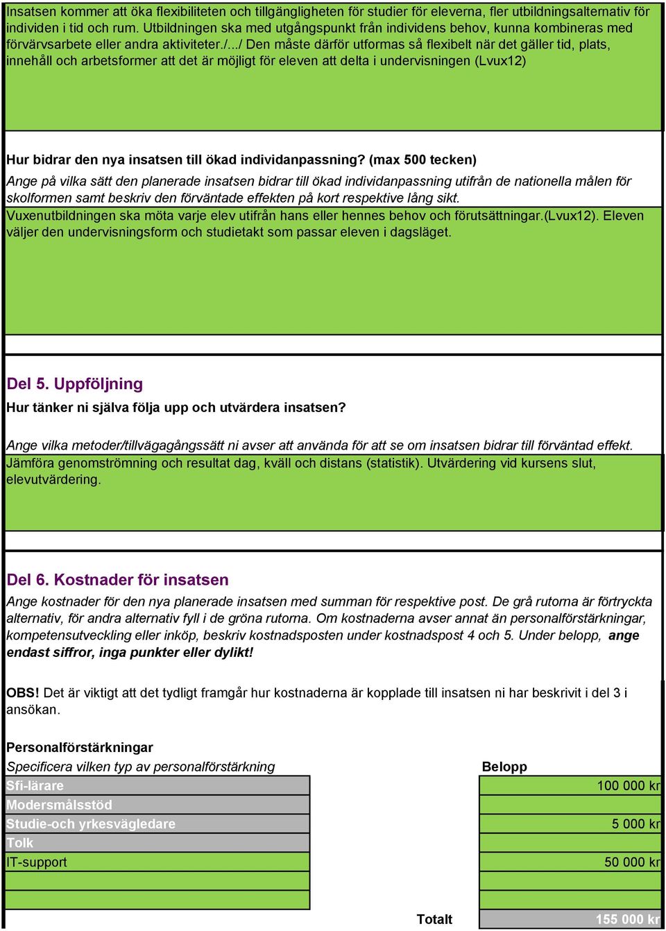 ../ Den måste därför utformas så flexibelt när det gäller tid, plats, innehåll och arbetsformer att det är möjligt för eleven att delta i undervisningen (Lvux12) Hur bidrar den nya insatsen till ökad