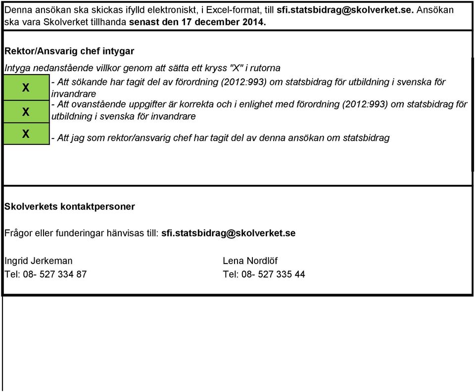 för X invandrare - Att ovanstående uppgifter är korrekta och i enlighet med förordning (2012:993) om statsbidrag för X utbildning i svenska för invandrare X - Att jag som rektor/ansvarig