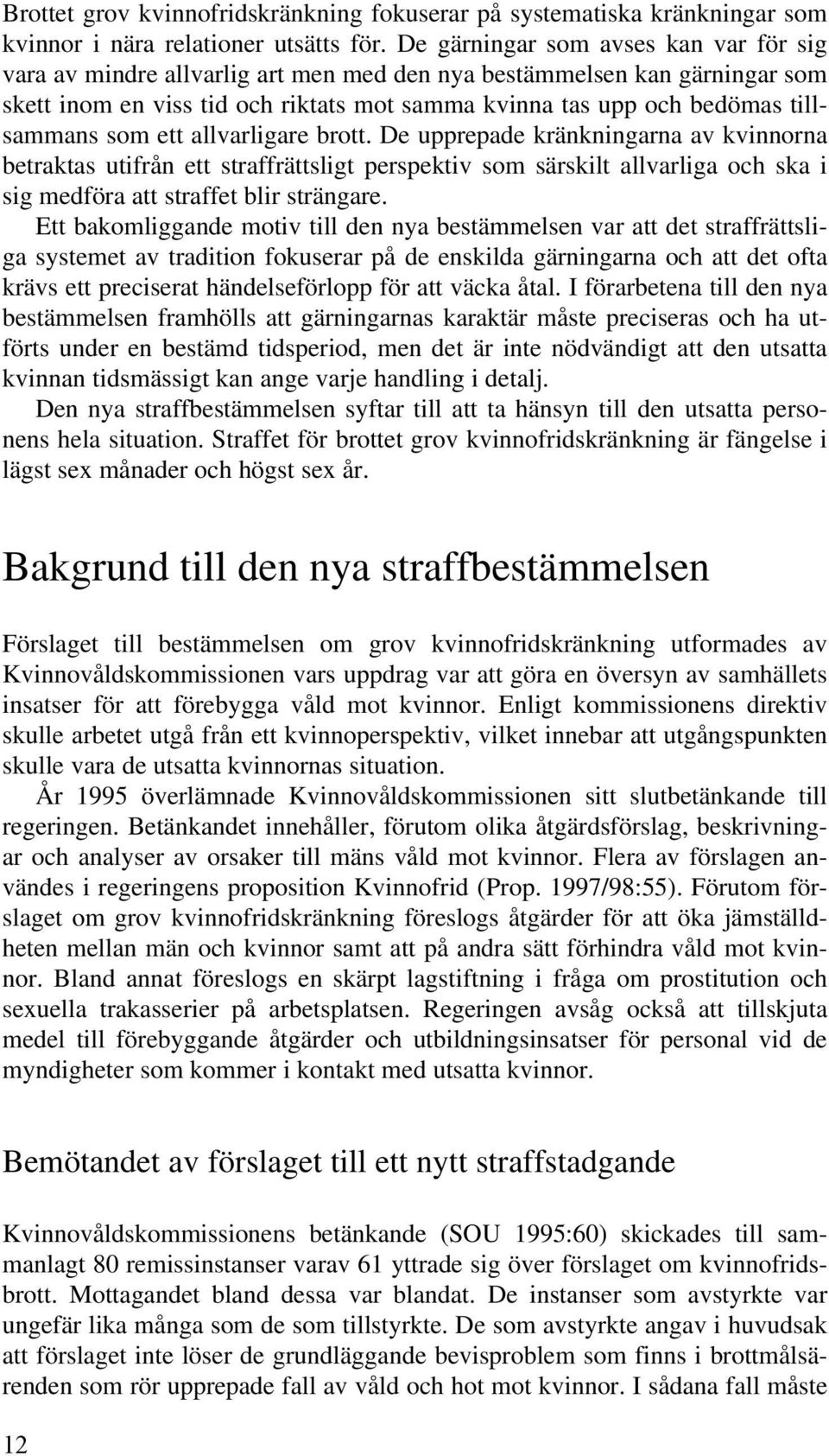 som ett allvarligare brott. De upprepade kränkningarna av kvinnorna betraktas utifrån ett straffrättsligt perspektiv som särskilt allvarliga och ska i sig medföra att straffet blir strängare.