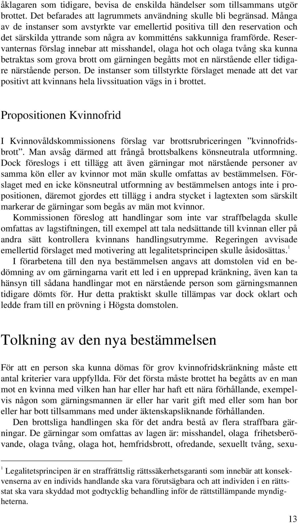 Reservanternas förslag innebar att misshandel, olaga hot och olaga tvång ska kunna betraktas som grova brott om gärningen begåtts mot en närstående eller tidigare närstående person.