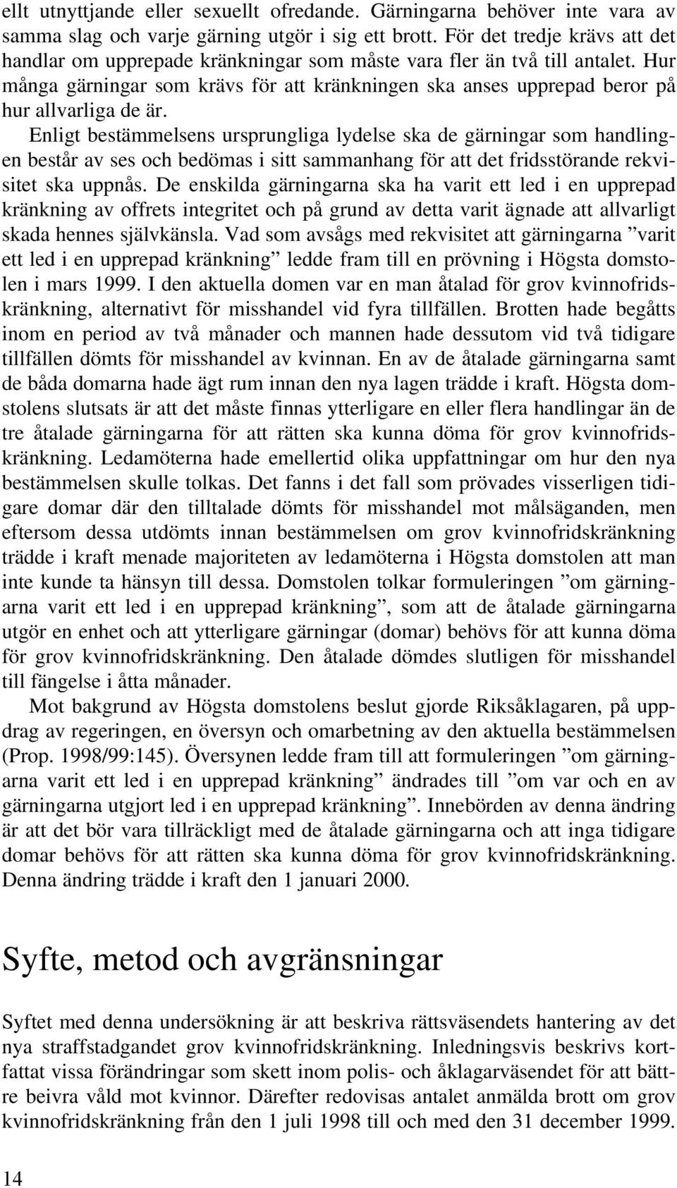 Hur många gärningar som krävs för att kränkningen ska anses upprepad beror på hur allvarliga de är.