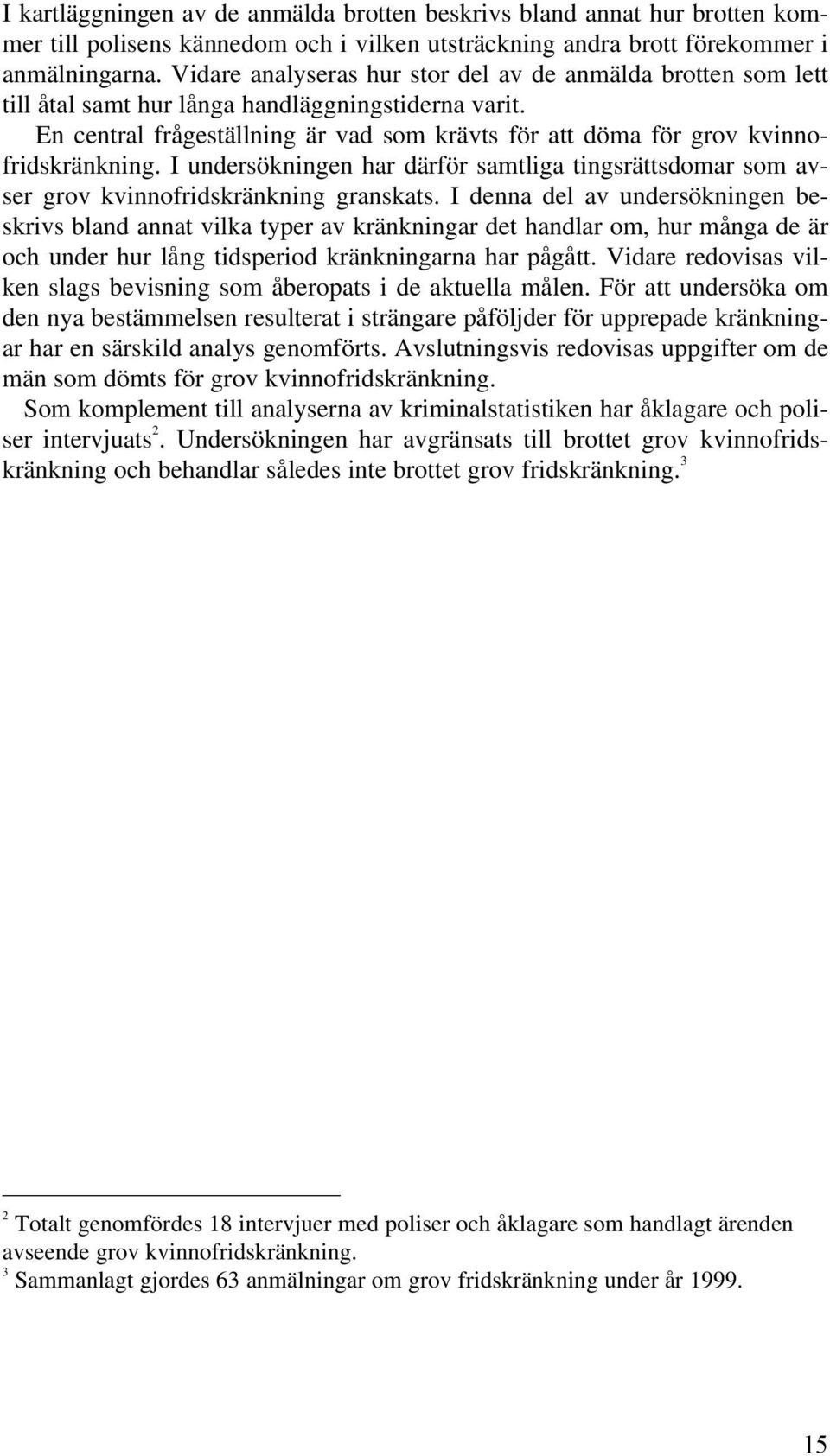 En central frågeställning är vad som krävts för att döma för grov kvinnofridskränkning. I undersökningen har därför samtliga tingsrättsdomar som avser grov kvinnofridskränkning granskats.
