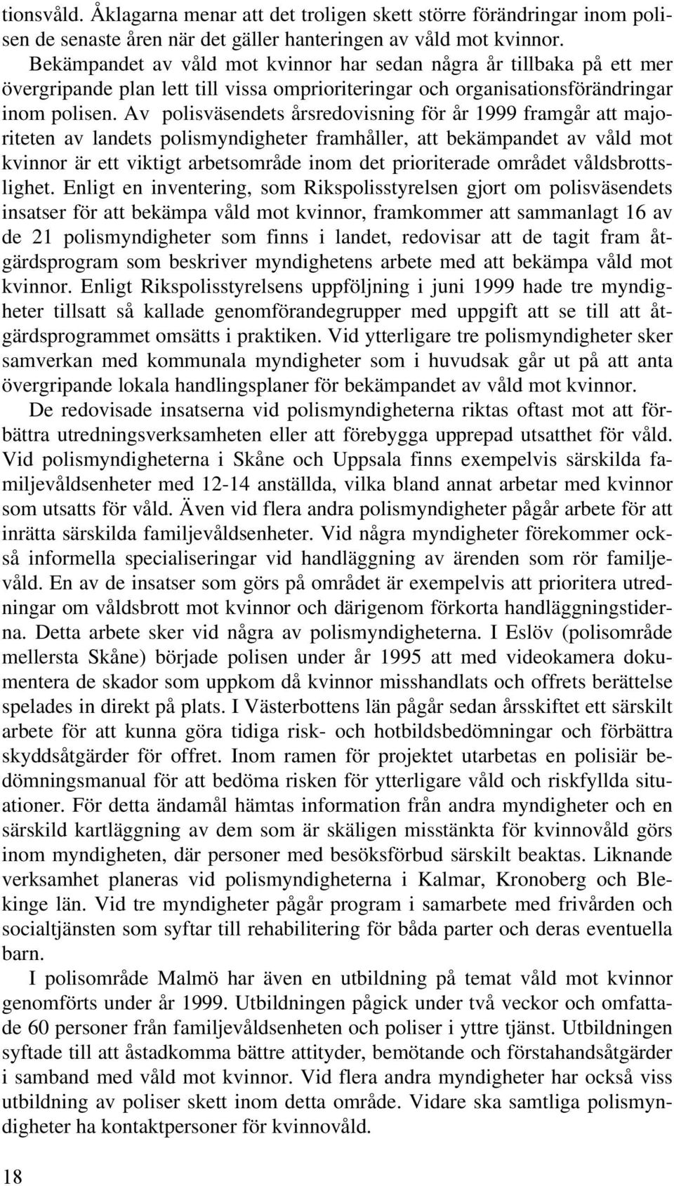 Av polisväsendets årsredovisning för år 1999 framgår att majoriteten av landets polismyndigheter framhåller, att bekämpandet av våld mot kvinnor är ett viktigt arbetsområde inom det prioriterade