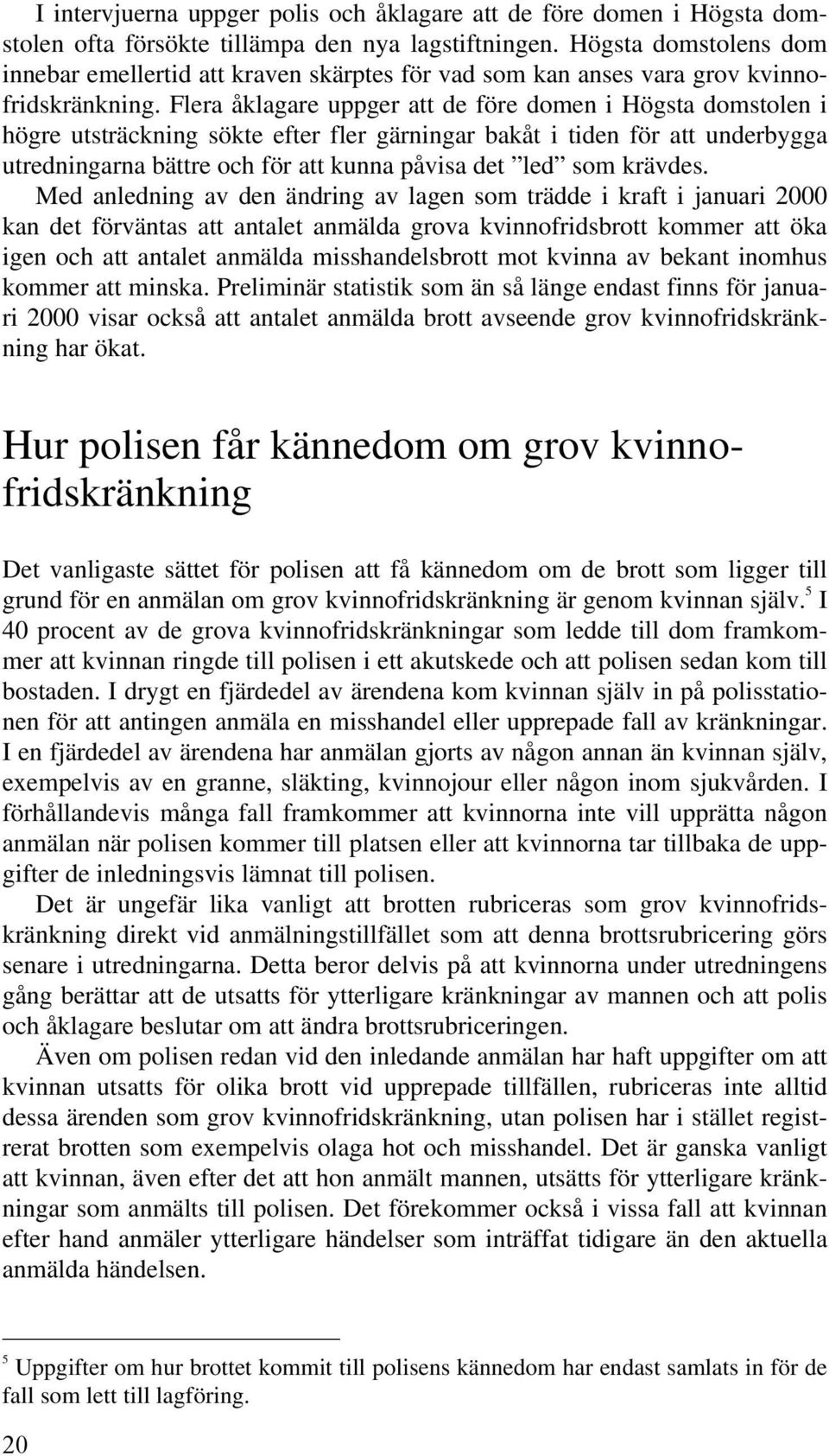 Flera åklagare uppger att de före domen i Högsta domstolen i högre utsträckning sökte efter fler gärningar bakåt i tiden för att underbygga utredningarna bättre och för att kunna påvisa det led som