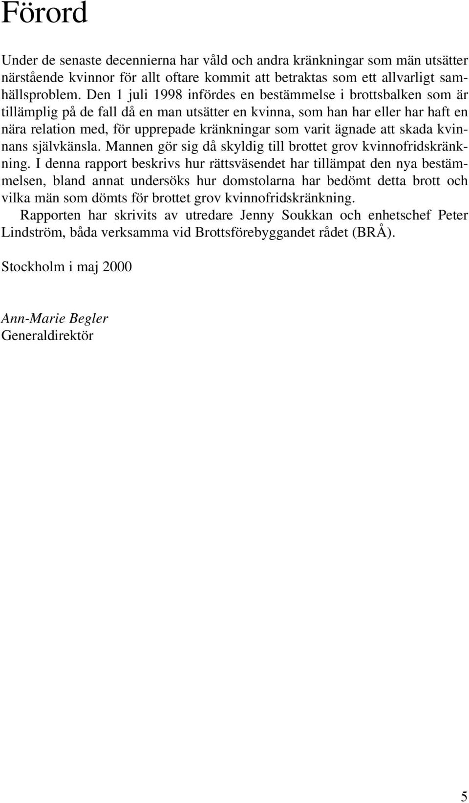ägnade att skada kvinnans självkänsla. Mannen gör sig då skyldig till brottet grov kvinnofridskränkning.