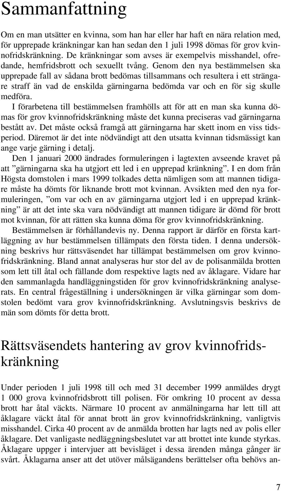 Genom den nya bestämmelsen ska upprepade fall av sådana brott bedömas tillsammans och resultera i ett strängare straff än vad de enskilda gärningarna bedömda var och en för sig skulle medföra.
