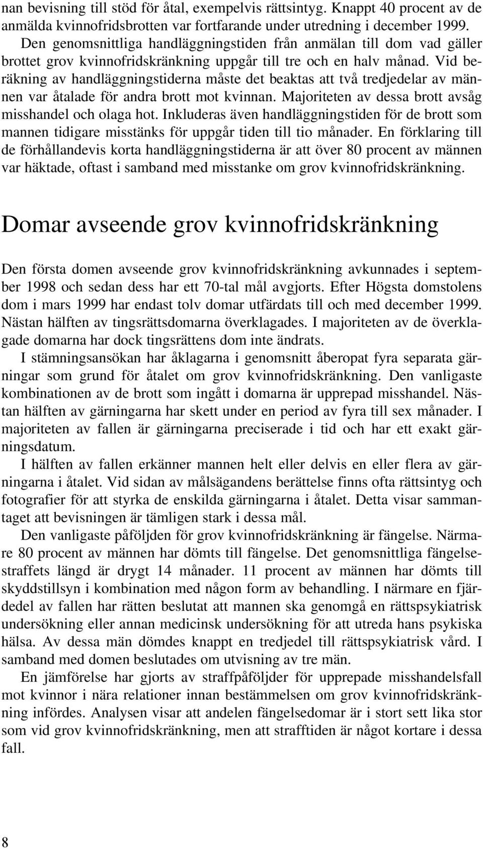 Vid beräkning av handläggningstiderna måste det beaktas att två tredjedelar av männen var åtalade för andra brott mot kvinnan. Majoriteten av dessa brott avsåg misshandel och olaga hot.