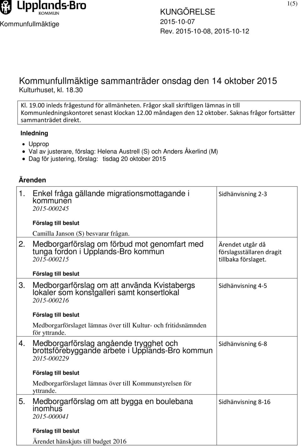 Inledning Upprop Val av justerare, förslag: Helena Austrell (S) och Anders Åkerlind (M) Dag för justering, förslag: tisdag 20 oktober 2015 Ärenden 1.