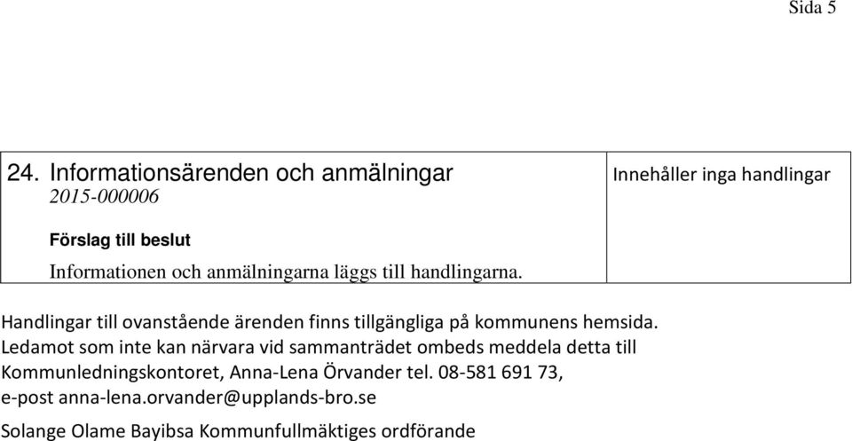 Handlingar till ovanstående ärenden finns tillgängliga på kommunens hemsida.