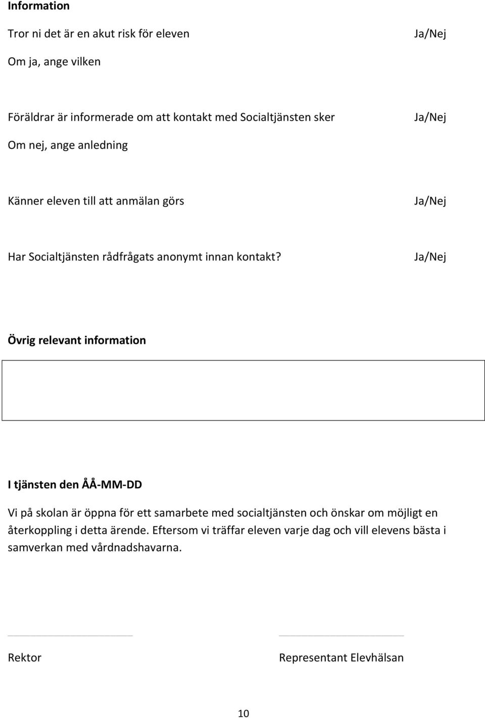 Ja/Nej Övrig relevant information I tjänsten den ÅÅ- MM- DD Vi på skolan är öppna för ett samarbete med socialtjänsten och önskar om möjligt