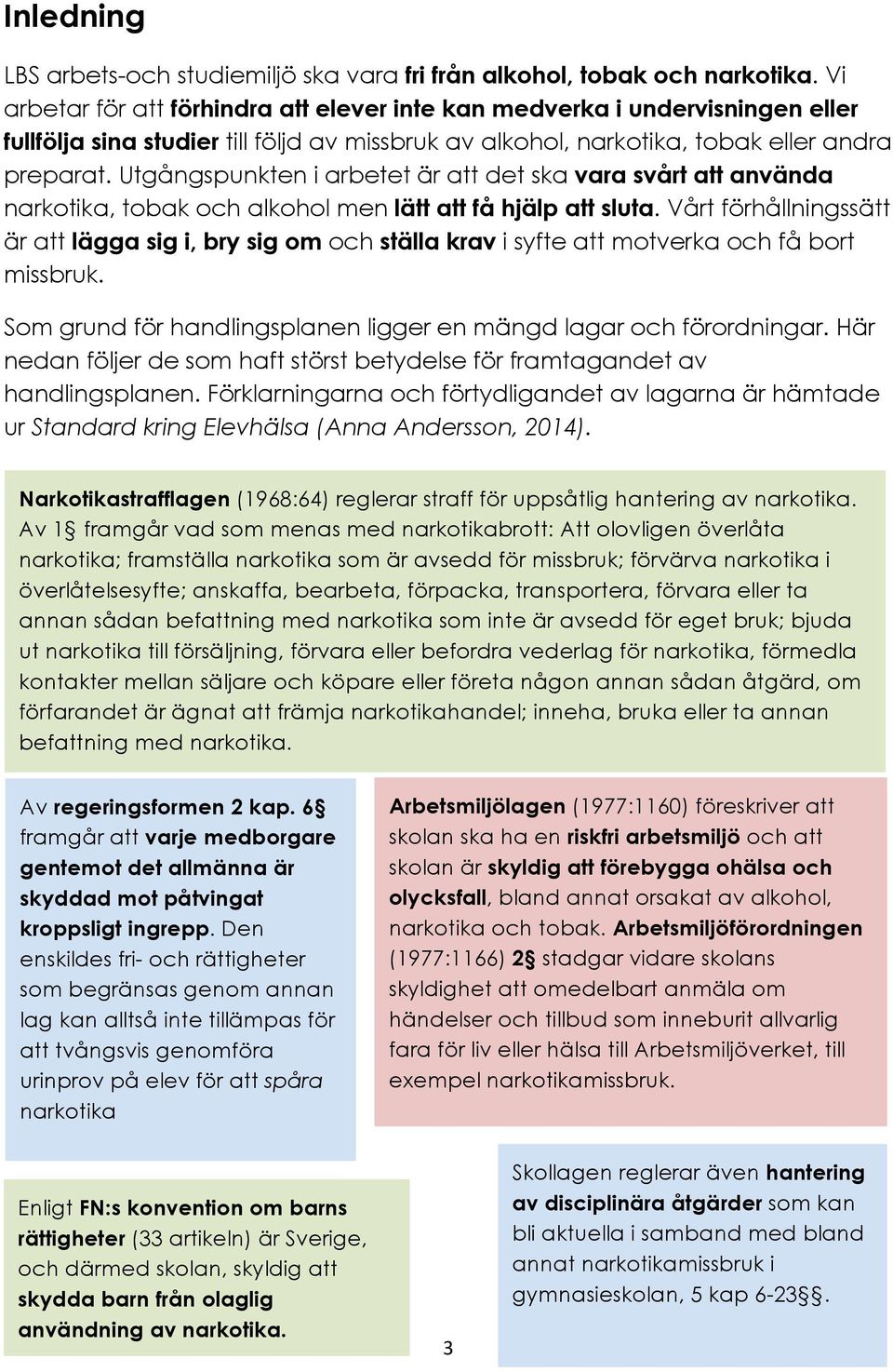 Utgångspunkten i arbetet är att det ska vara svårt att använda narkotika, tobak och alkohol men lätt att få hjälp att sluta.