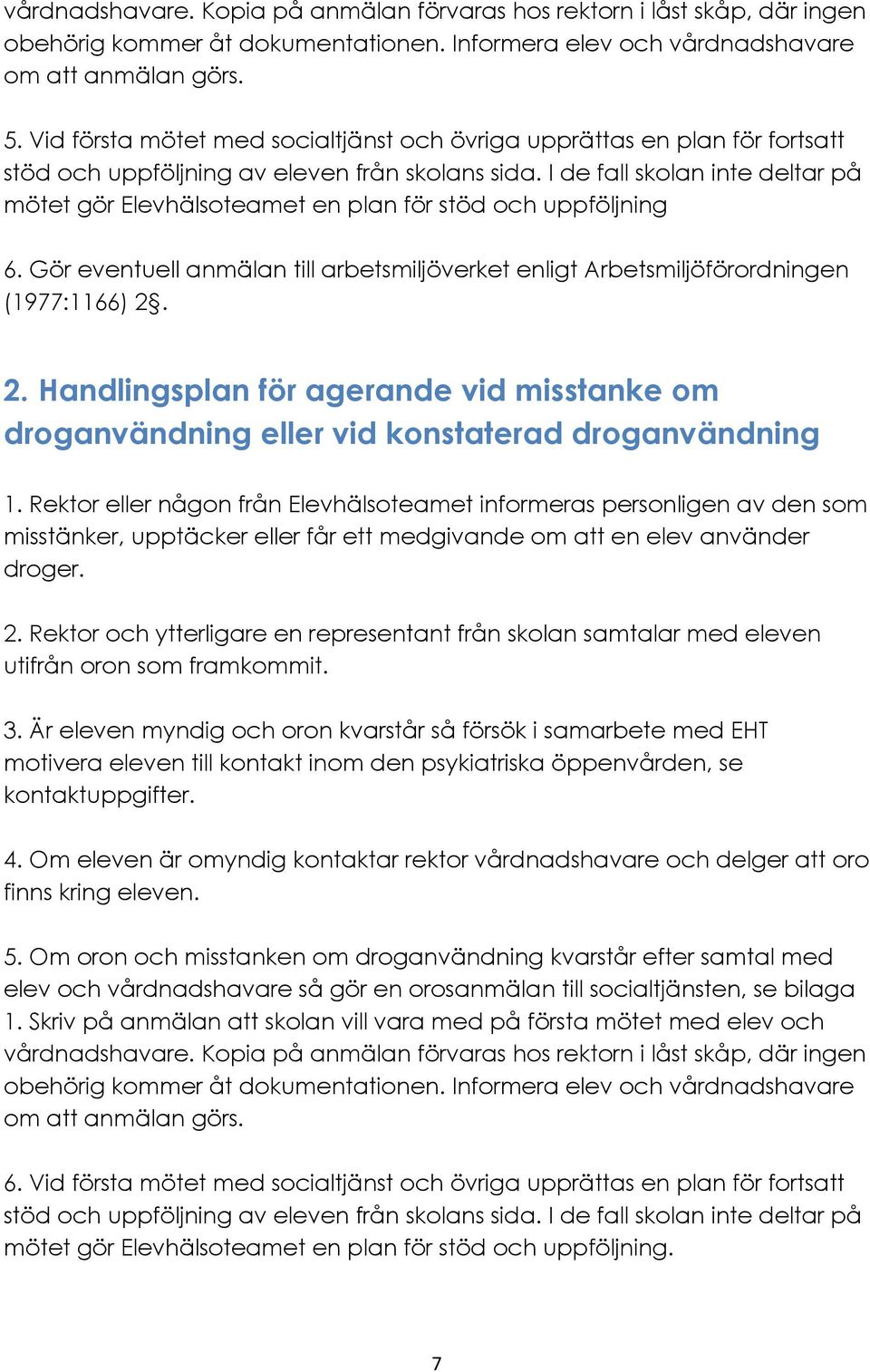 I de fall skolan inte deltar på mötet gör Elevhälsoteamet en plan för stöd och uppföljning 6. Gör eventuell anmälan till arbetsmiljöverket enligt Arbetsmiljöförordningen (1977:1166) 2.