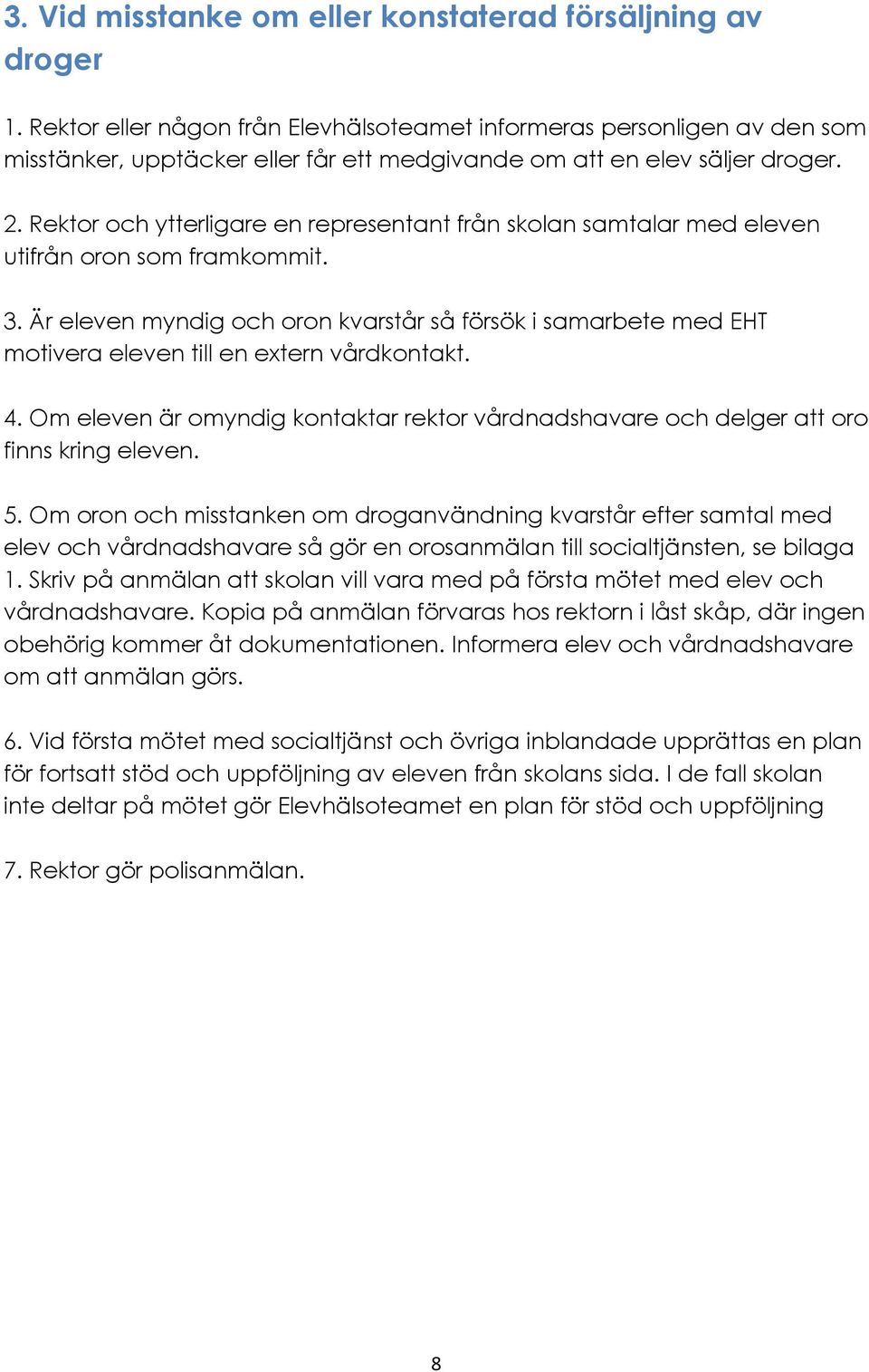 Rektor och ytterligare en representant från skolan samtalar med eleven utifrån oron som framkommit. 3.