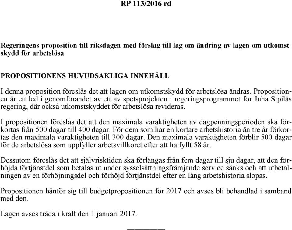 Propositionen är ett led i genomförandet av ett av spetsprojekten i regeringsprogrammet för Juha Sipiläs regering, där också utkomstskyddet för arbetslösa revideras.