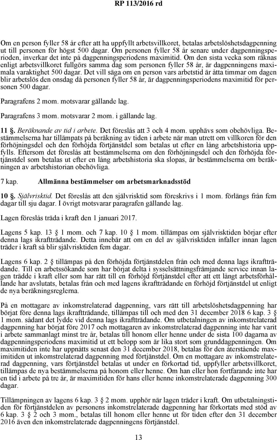 Om den sista vecka som räknas enligt arbetsvillkoret fullgörs samma dag som personen fyller 58 år, är dagpenningens maximala varaktighet 500 dagar.