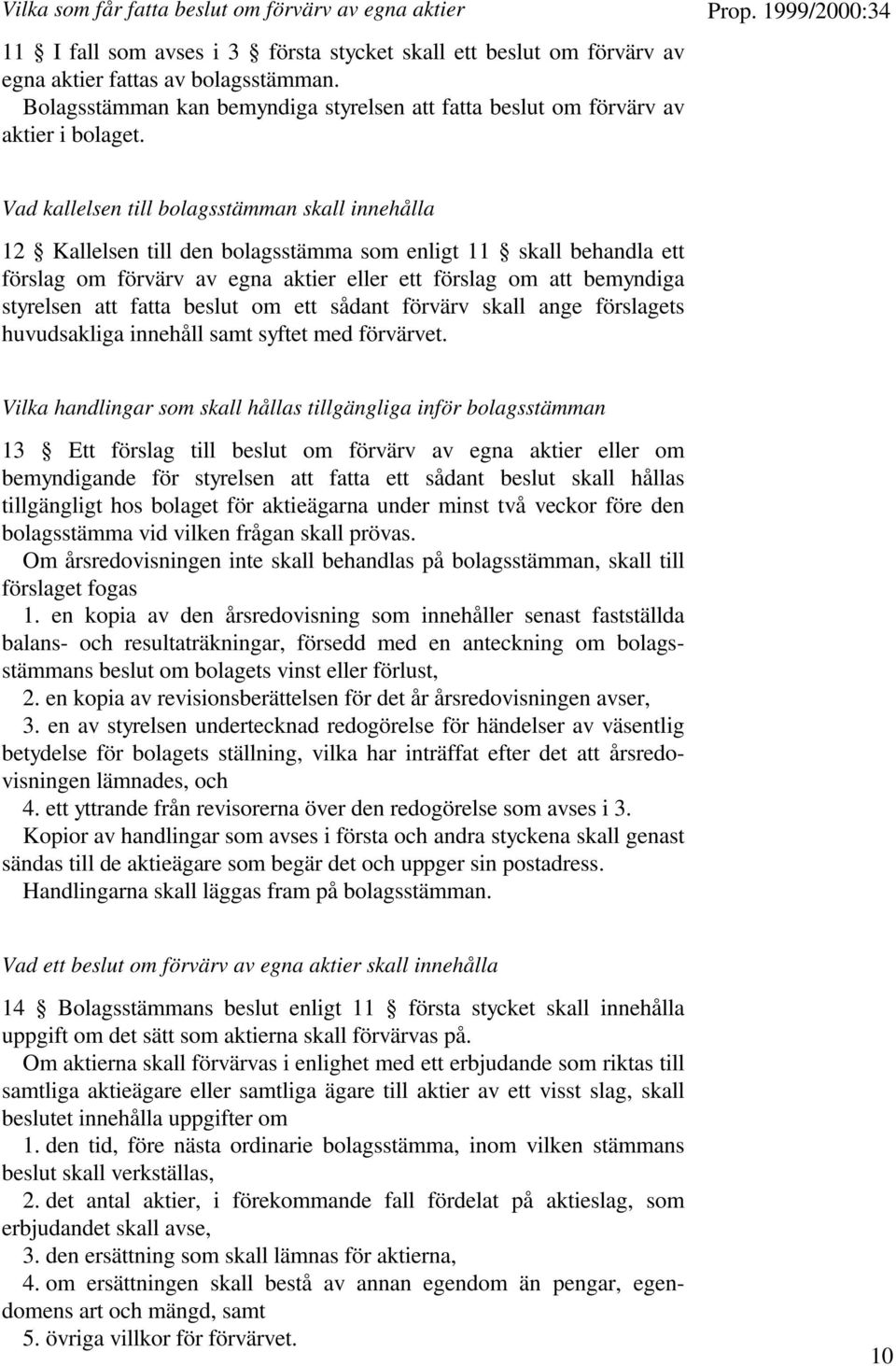 Vad kallelsen till bolagsstämman skall innehålla 12 Kallelsen till den bolagsstämma som enligt 11 skall behandla ett förslag om förvärv av egna aktier eller ett förslag om att bemyndiga styrelsen att