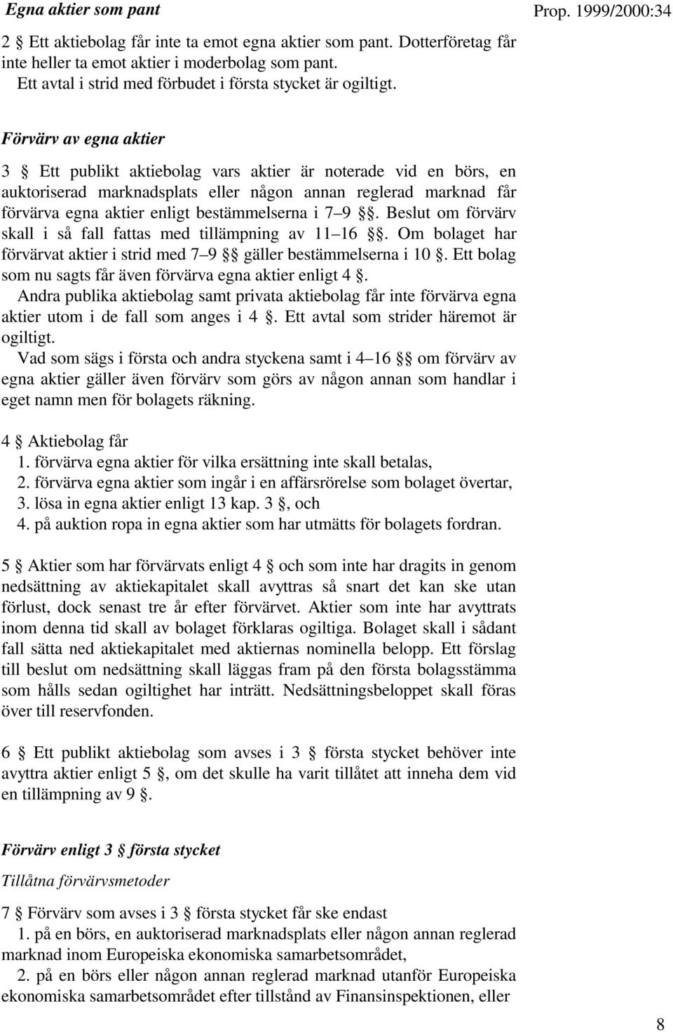 Förvärv av egna aktier 3 Ett publikt aktiebolag vars aktier är noterade vid en börs, en auktoriserad marknadsplats eller någon annan reglerad marknad får förvärva egna aktier enligt bestämmelserna i