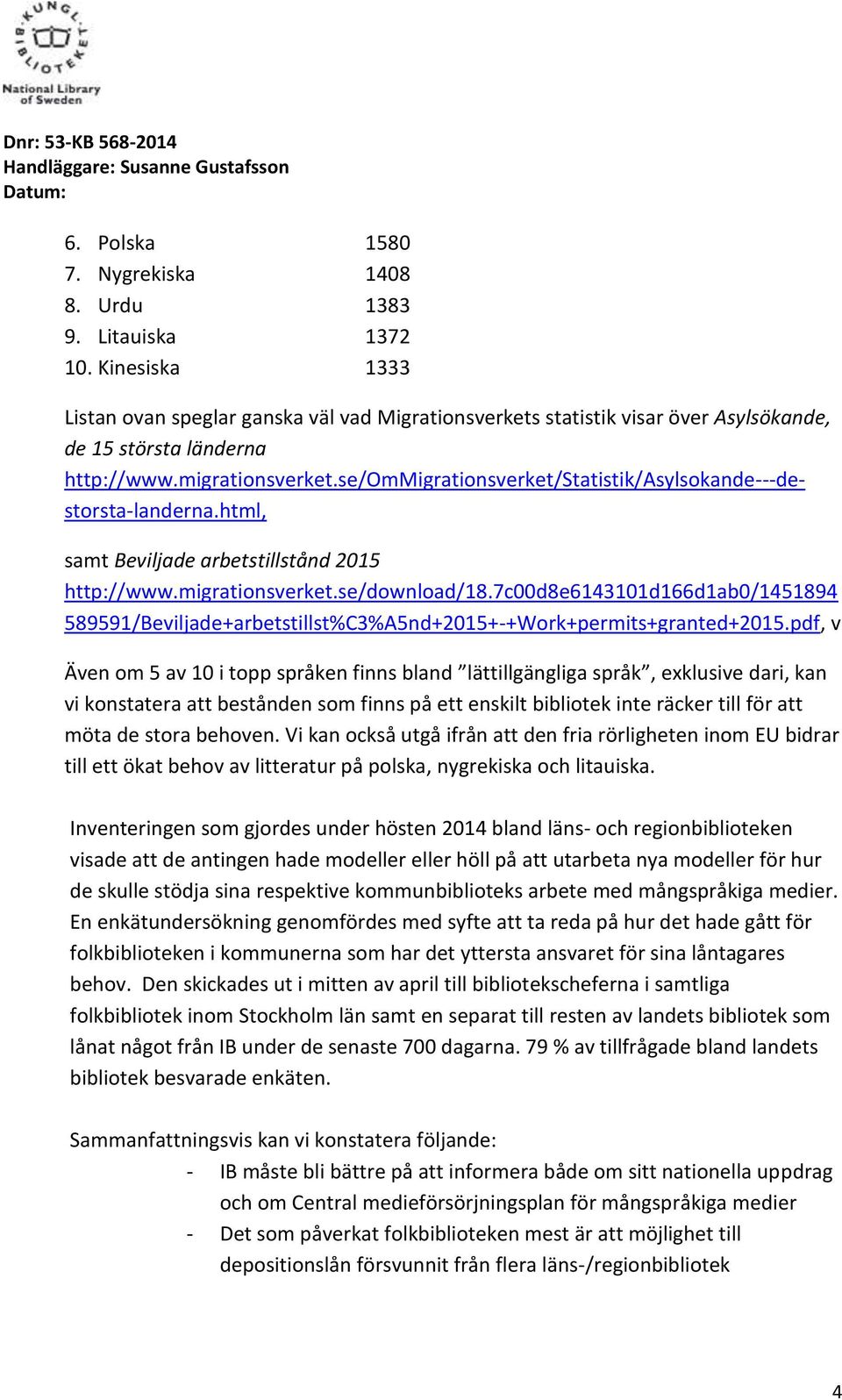 se/ommigrationsverket/statistik/asylsokande---destorsta-landerna.html, samt Beviljade arbetstillstånd 2015 http://www.migrationsverket.se/download/18.