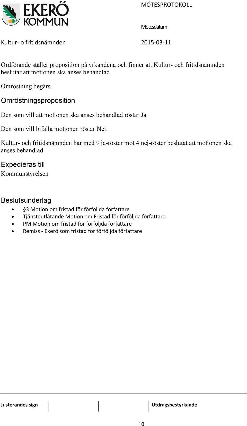 Kultur- och fritidsnämnden har med 9 ja-röster mot 4 nej-röster beslutat att motionen ska anses behandlad.