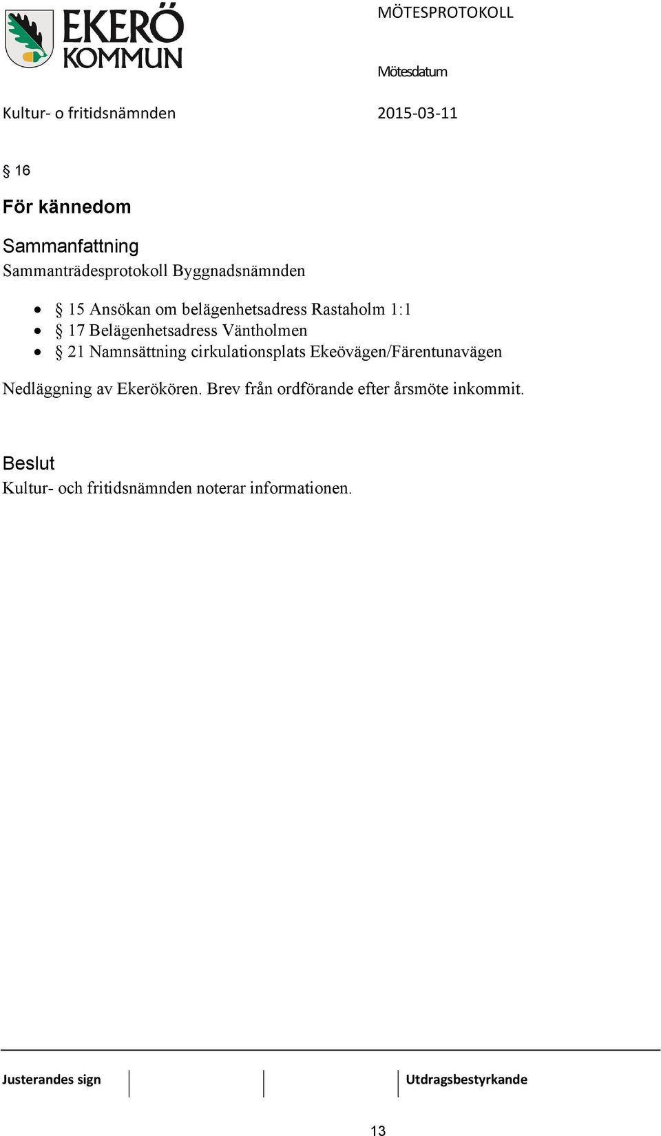 cirkulationsplats Ekeövägen/Färentunavägen Nedläggning av Ekerökören.