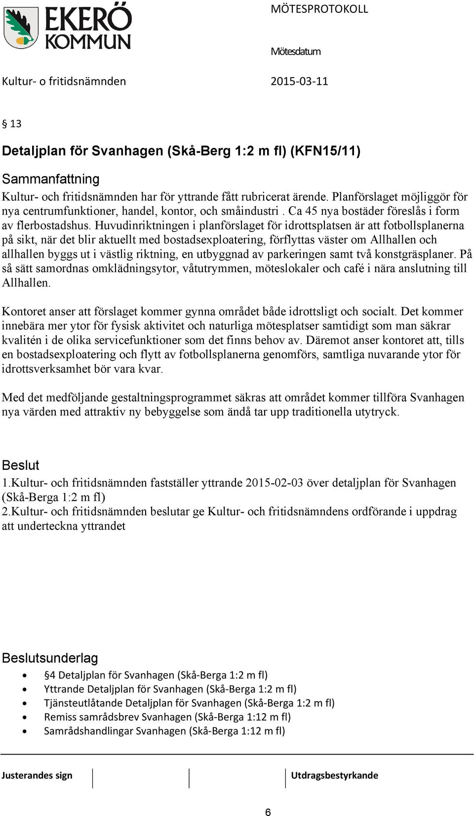 Huvudinriktningen i planförslaget för idrottsplatsen är att fotbollsplanerna på sikt, när det blir aktuellt med bostadsexploatering, förflyttas väster om Allhallen och allhallen byggs ut i västlig