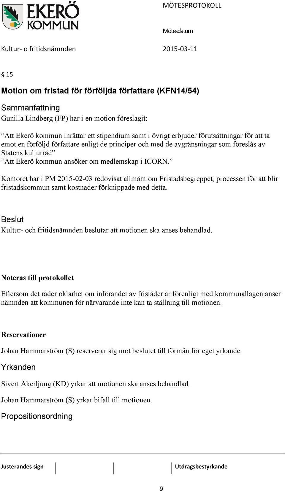 Kontoret har i PM 2015-02-03 redovisat allmänt om Fristadsbegreppet, processen för att blir fristadskommun samt kostnader förknippade med detta.