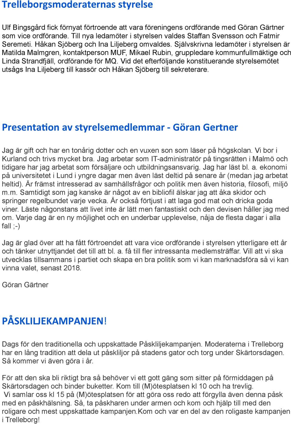Självskrivna ledamöter i styrelsen är Matilda Malmgren, kontaktperson MUF, Mikael Rubin, gruppledare kommunfullmäktige och Linda Strandfjäll, ordförande för MQ.