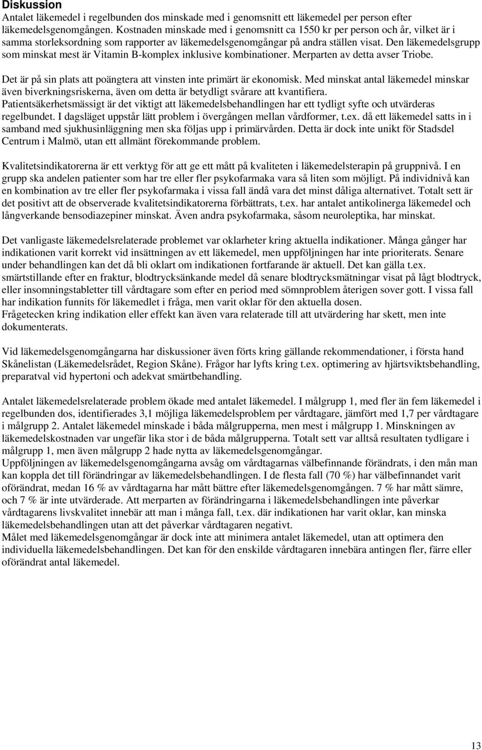 Den läkemedelsgrupp som minskat mest är Vitamin B-komplex inklusive kombinationer. Merparten av detta avser Triobe. Det är på sin plats att poängtera att vinsten inte primärt är ekonomisk.