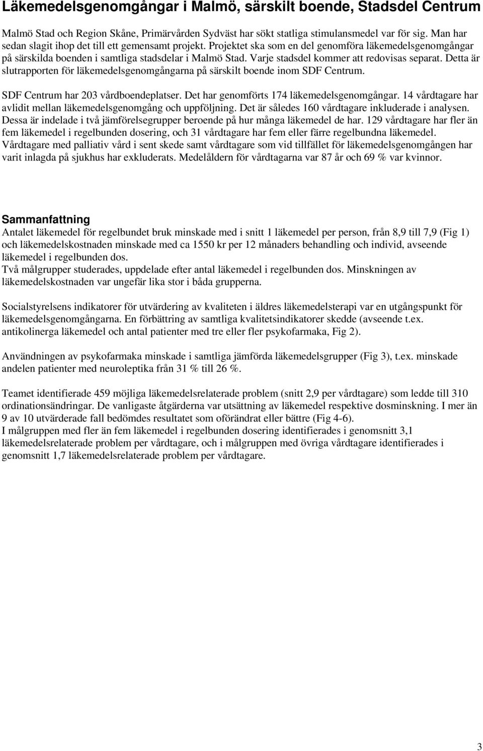 Varje stadsdel kommer att redovisas separat. Detta är slutrapporten för läkemedelsgenomgångarna på särskilt boende inom SDF Centrum. SDF Centrum har 203 vårdboendeplatser.