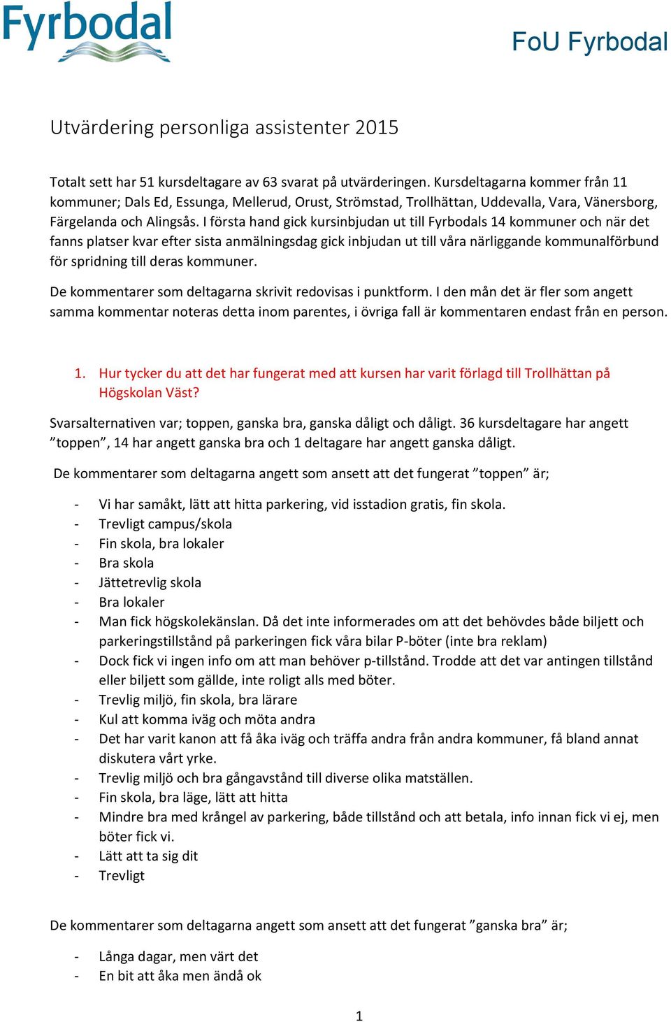 I första hand gick kursinbjudan ut till Fyrbodals 14 kommuner och när det fanns platser kvar efter sista anmälningsdag gick inbjudan ut till våra närliggande kommunalförbund för spridning till deras