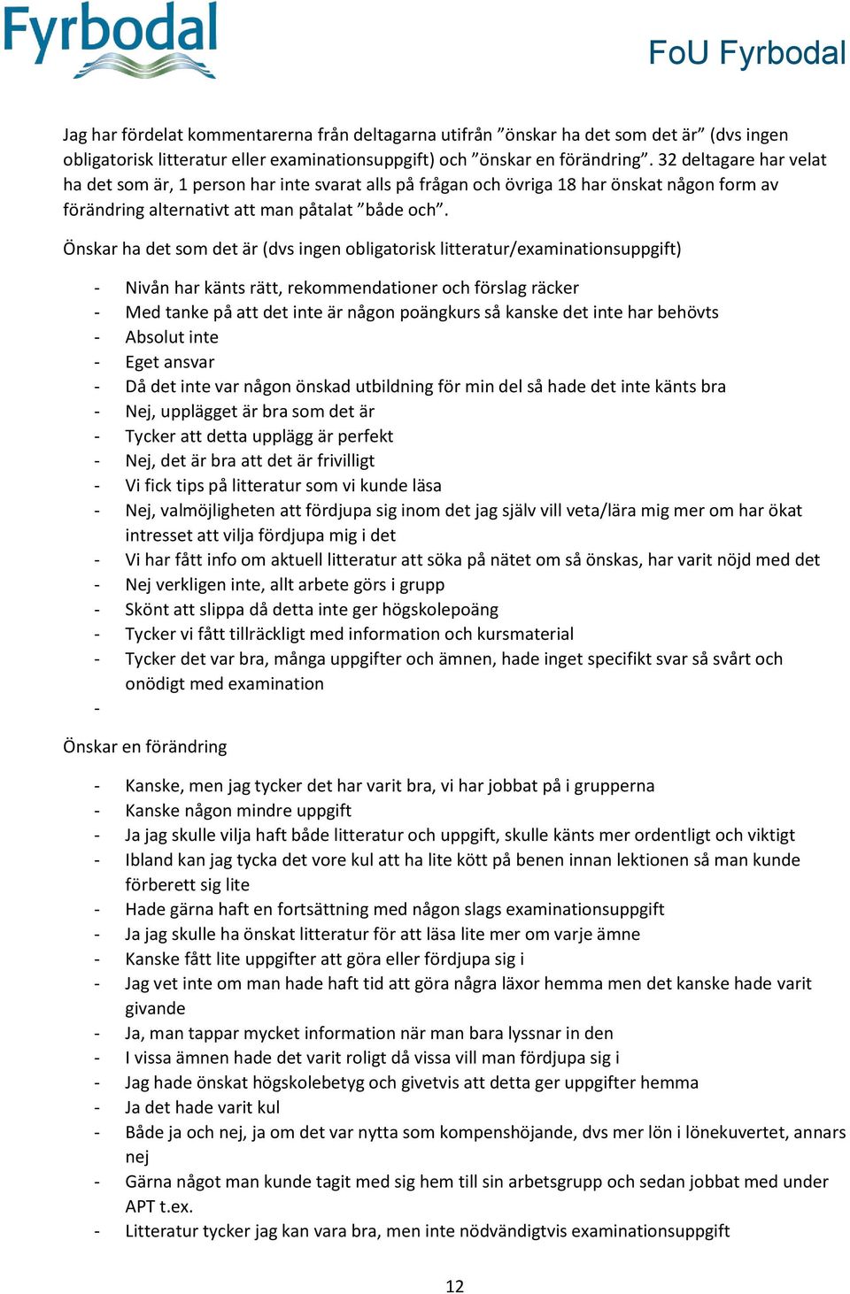 Önskar ha det som det är (dvs ingen obligatorisk litteratur/examinationsuppgift) - Nivån har känts rätt, rekommendationer och förslag räcker - Med tanke på att det inte är någon poängkurs så kanske