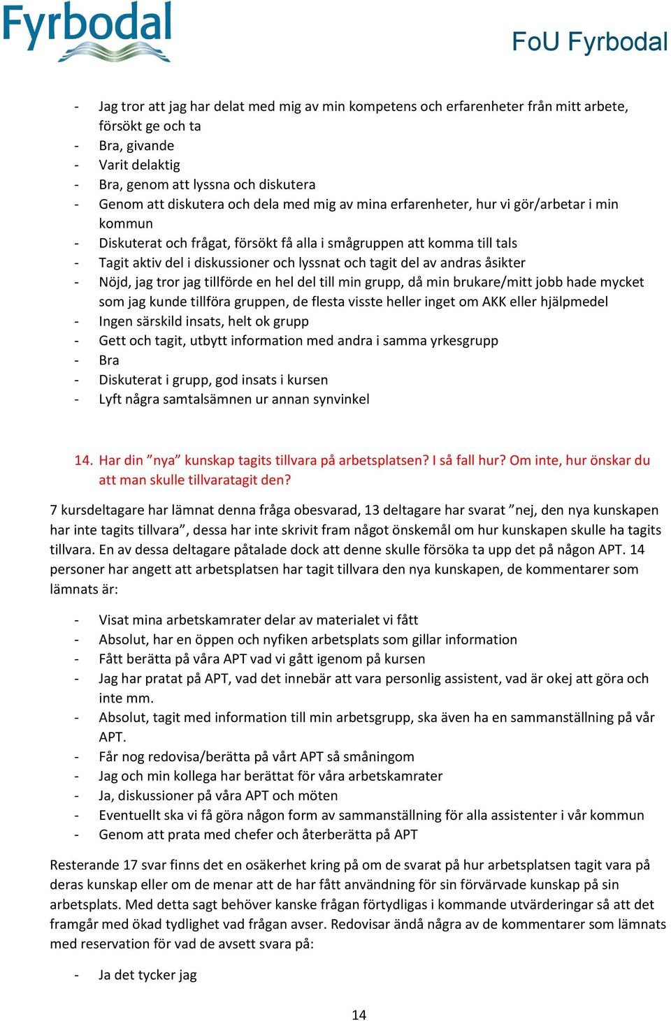 del av andras åsikter - Nöjd, jag tror jag tillförde en hel del till min grupp, då min brukare/mitt jobb hade mycket som jag kunde tillföra gruppen, de flesta visste heller inget om AKK eller