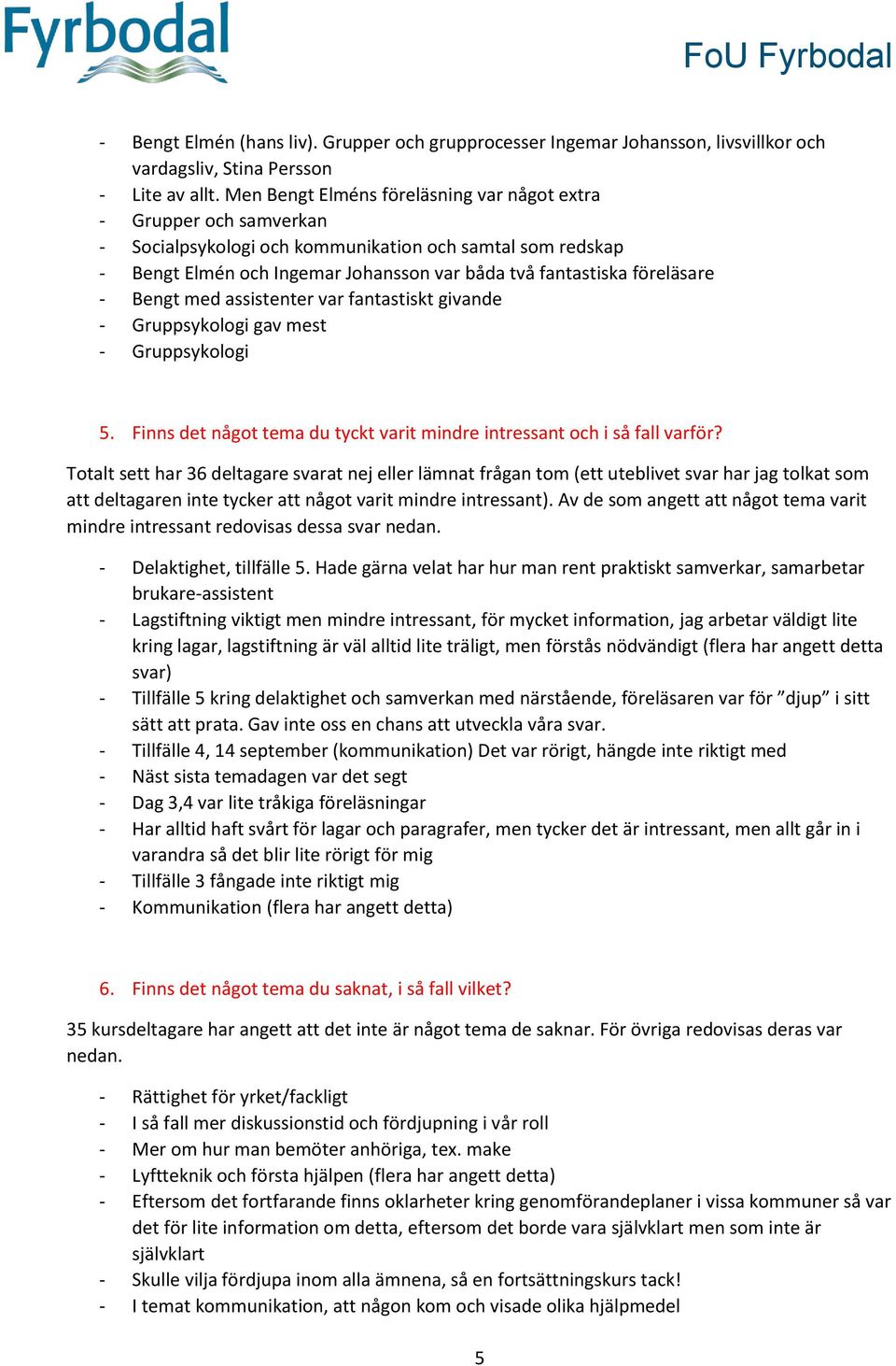 - Bengt med assistenter var fantastiskt givande - Gruppsykologi gav mest - Gruppsykologi 5. Finns det något tema du tyckt varit mindre intressant och i så fall varför?