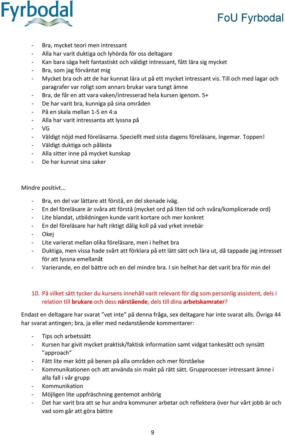 Till och med lagar och paragrafer var roligt som annars brukar vara tungt ämne - Bra, de får en att vara vaken/intresserad hela kursen igenom.