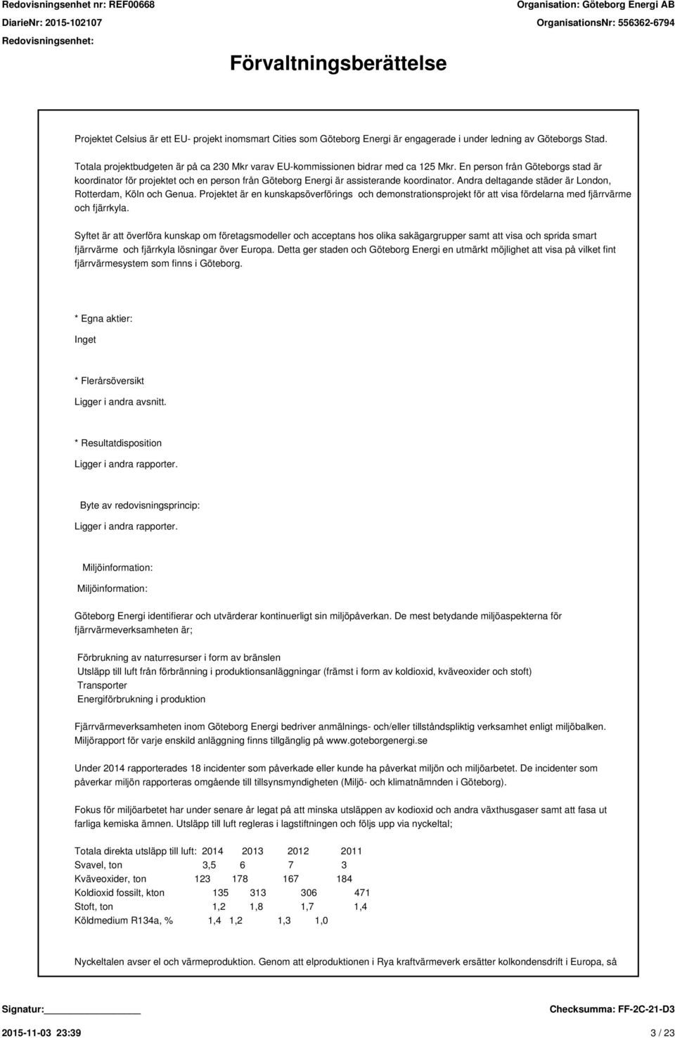 En person från Göteborgs stad är koordinator för projektet och en person från Göteborg Energi är assisterande koordinator. Andra deltagande städer är London, Rotterdam, Köln och Genua.