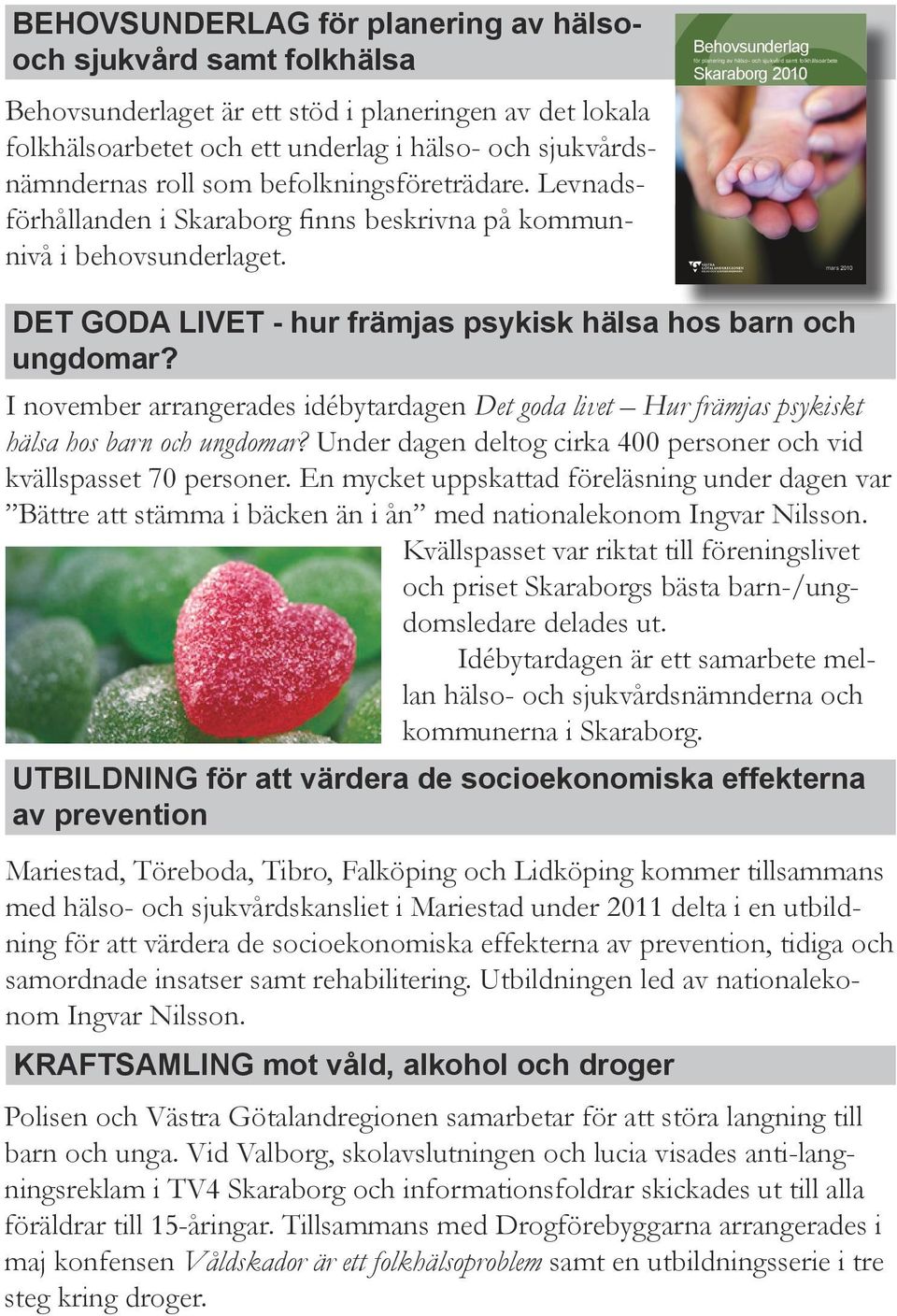 Behovsunder lag för planering av hälso- och sjukvård samt folkhälsoarbete Skaraborg 2010 mars 2010 DET GODA LIVET - hur främjas psykisk hälsa hos barn och ungdomar?