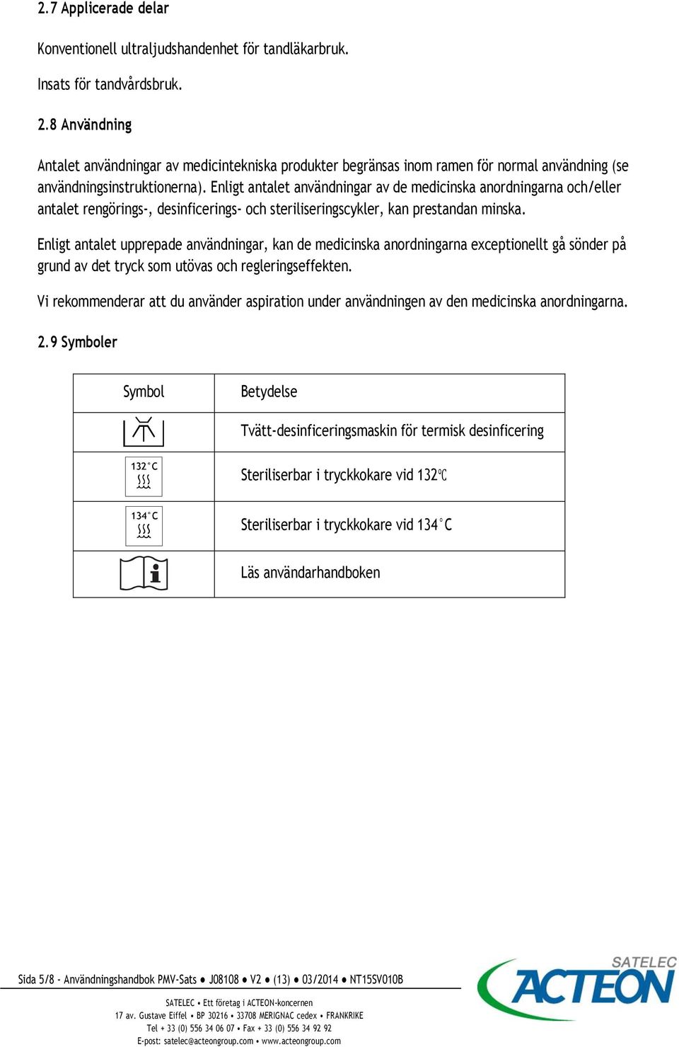 Enligt antalet användningar av de medicinska anordningarna och/eller antalet rengörings-, desinficerings- och steriliseringscykler, kan prestandan minska.