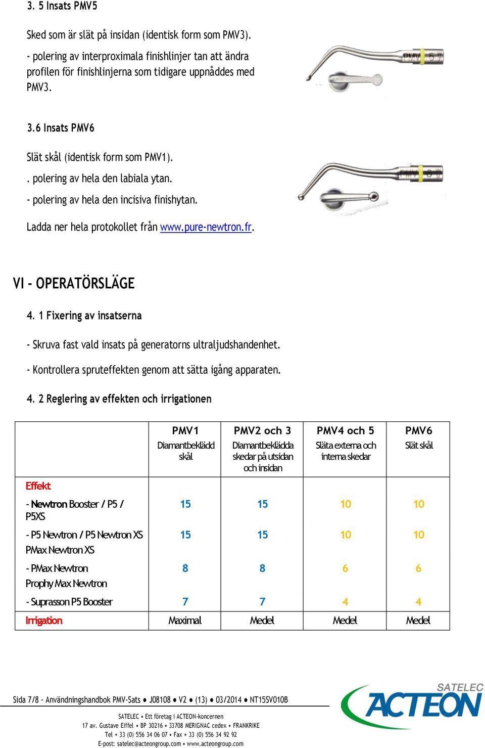 1 Fixering av insatserna - Skruva fast vald insats på generatorns ultraljudshandenhet. - Kontrollera spruteffekten genom att sätta igång apparaten. 4.