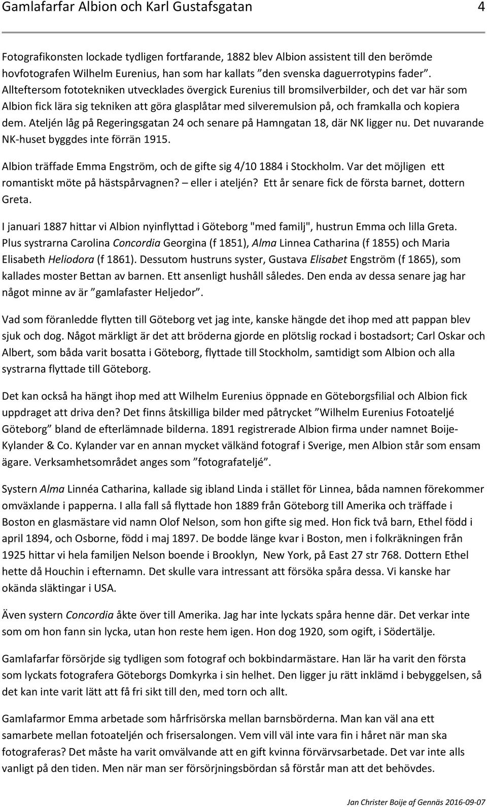 Allteftersom fototekniken utvecklades övergick Eurenius till bromsilverbilder, och det var här som Albion fick lära sig tekniken att göra glasplåtar med silveremulsion på, och framkalla och kopiera